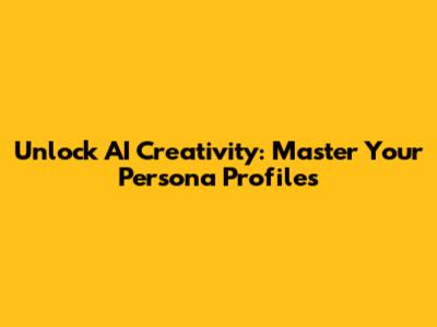 Unlock AI Creativity: Master Your Persona Profiles