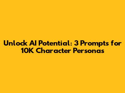 Unlock AI Potential: 3 Prompts for 10K Character Personas