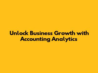 Unlock Business Growth with Accounting Analytics