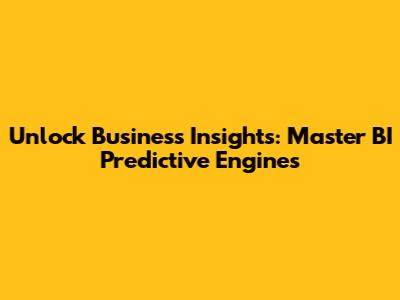 Unlock Business Insights: Master BI Predictive Engines