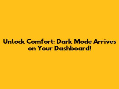 Unlock Comfort: Dark Mode Arrives on Your Dashboard!