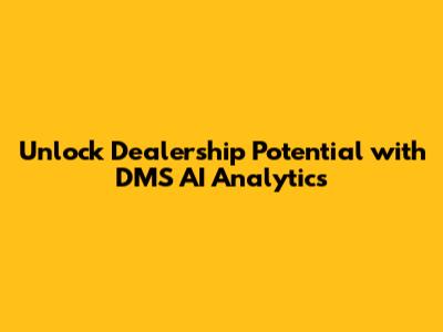 Unlock Dealership Potential with DMS AI Analytics