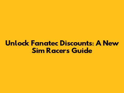 Unlock Fanatec Discounts: A New Sim Racer's Guide