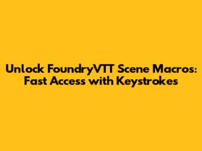 Unlock FoundryVTT Scene Macros: Fast Access with Keystrokes