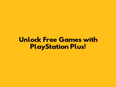 Unlock Free Games with PlayStation Plus!