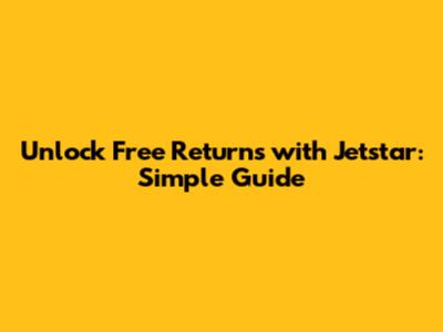 Unlock Free Returns with Jetstar: Simple Guide