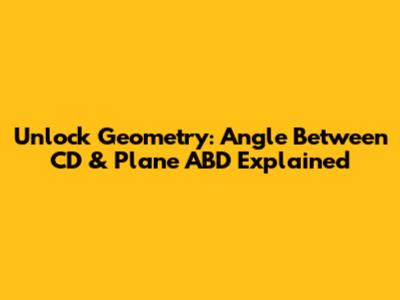 Unlock Geometry: Angle Between CD & Plane ABD Explained