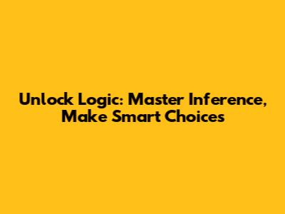 Unlock Logic: Master Inference, Make Smart Choices
