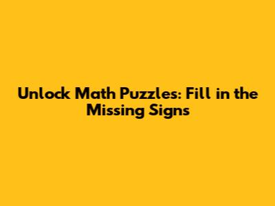 Unlock Math Puzzles: Fill in the Missing Signs