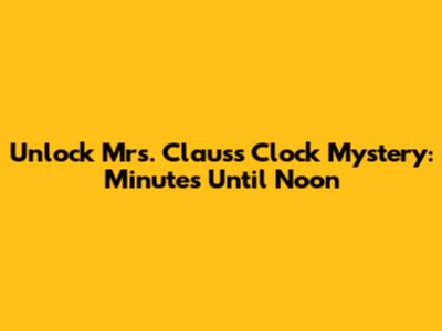 Unlock Mrs. Claus's Clock Mystery: Minutes Until Noon