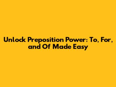 Unlock Preposition Power: 'To,' 'For,' and 'Of' Made Easy