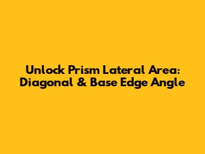 Unlock Prism Lateral Area: Diagonal & Base Edge Angle
