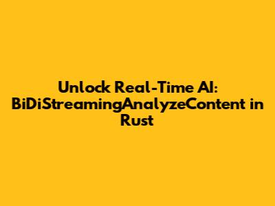 Unlock Real-Time AI: BiDiStreamingAnalyzeContent in Rust