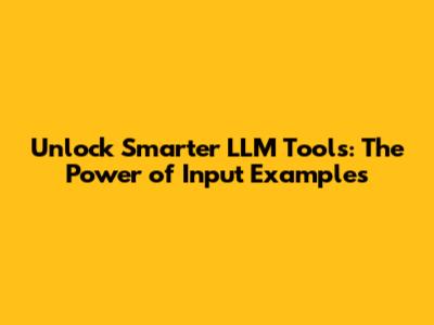 Unlock Smarter LLM Tools: The Power of Input Examples