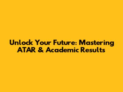Unlock Your Future: Mastering ATAR & Academic Results