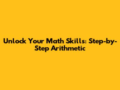 Unlock Your Math Skills: Step-by-Step Arithmetic