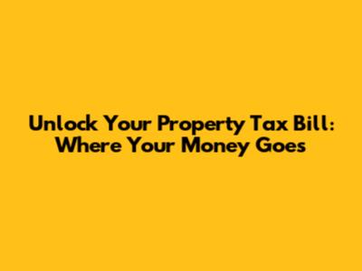 Unlock Your Property Tax Bill: Where Your Money Goes