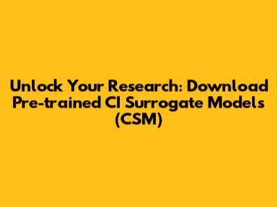 Unlock Your Research: Download Pre-trained CI Surrogate Models (CSM)