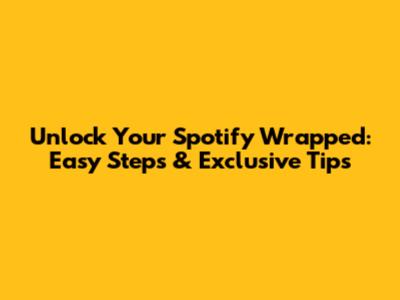 Unlock Your Spotify Wrapped: Easy Steps & Exclusive Tips