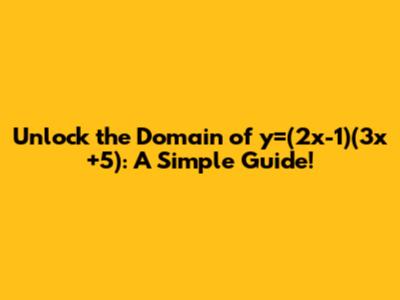 Unlock the Domain of y=(2x-1)(3x+5): A Simple Guide!