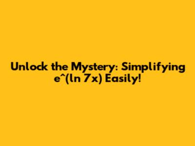 Unlock the Mystery: Simplifying e^(ln 7x) Easily!