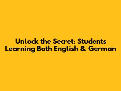 Unlock the Secret: Students Learning Both English & German