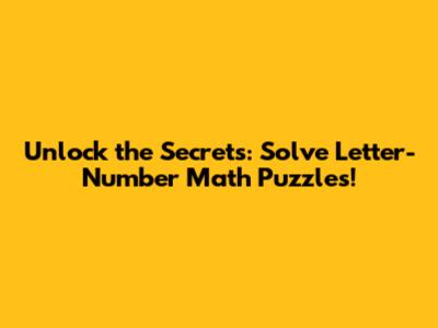 Unlock the Secrets: Solve Letter-Number Math Puzzles!