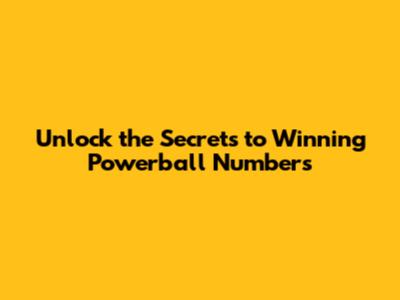Unlock the Secrets to Winning Powerball Numbers