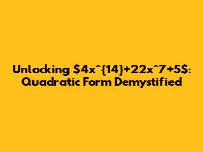 Unlocking $4x^{14}+22x^7+5$: Quadratic Form Demystified