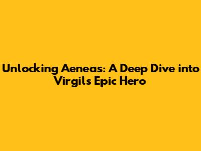 Unlocking Aeneas: A Deep Dive into Virgil's Epic Hero