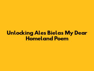 Unlocking Ales Biela's 'My Dear Homeland' Poem
