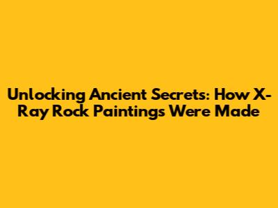 Unlocking Ancient Secrets: How X-Ray Rock Paintings Were Made