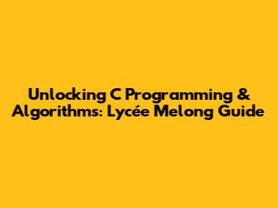 Unlocking C Programming & Algorithms: Lycée Melong Guide