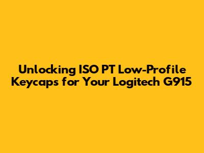 Unlocking ISO PT Low-Profile Keycaps for Your Logitech G915