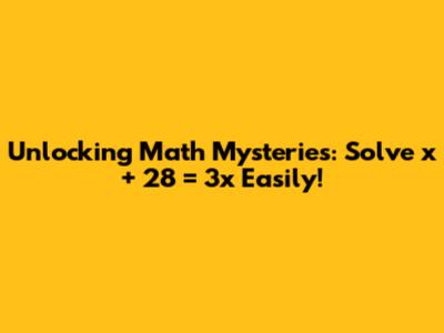 Unlocking Math Mysteries: Solve x + 28 = 3x Easily!