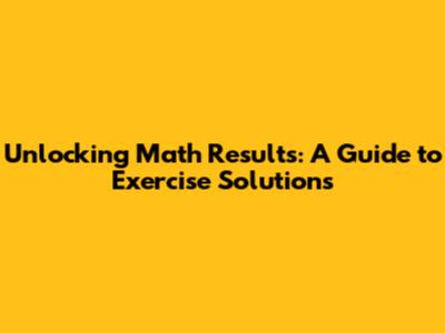 Unlocking Math Results: A Guide to Exercise Solutions