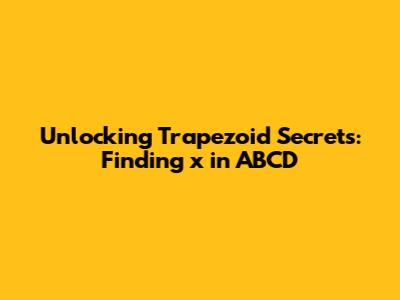 Unlocking Trapezoid Secrets: Finding 'x' in ABCD