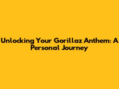 Unlocking Your Gorillaz Anthem: A Personal Journey