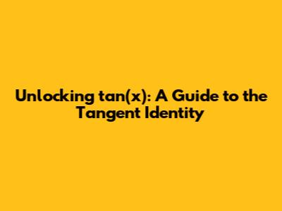 Unlocking tan(x): A Guide to the Tangent Identity