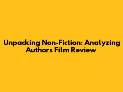 Unpacking Non-Fiction: Analyzing Author's Film Review