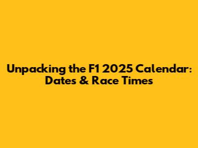 Unpacking the F1 2025 Calendar: Dates & Race Times
