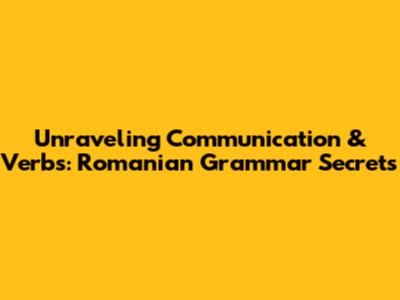 Unraveling Communication & Verbs: Romanian Grammar Secrets