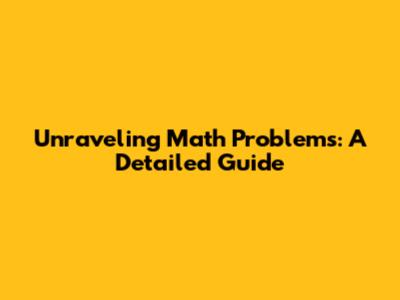 Unraveling Math Problems: A Detailed Guide