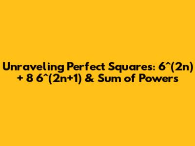 Unraveling Perfect Squares: 6^(2n) + 8*6^(2n+1) & Sum of Powers
