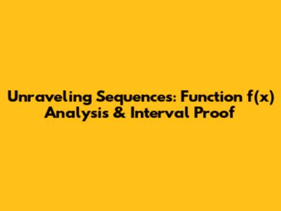Unraveling Sequences: Function f(x) Analysis & Interval Proof
