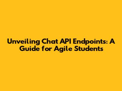 Unveiling Chat API Endpoints: A Guide for Agile Students