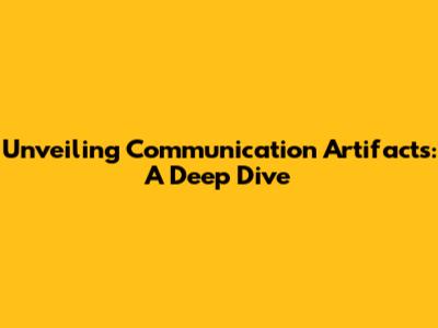 Unveiling Communication Artifacts: A Deep Dive