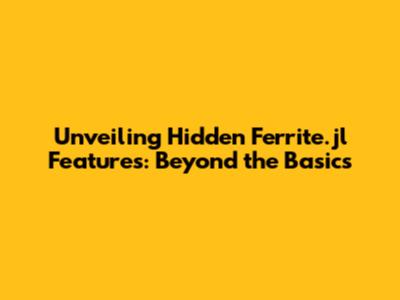 Unveiling Hidden Ferrite.jl Features: Beyond the Basics