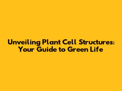 Unveiling Plant Cell Structures: Your Guide to Green Life