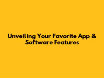 Unveiling Your Favorite App & Software Features